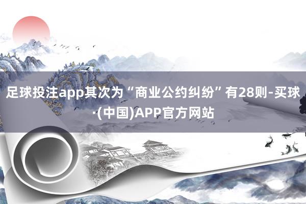 足球投注app其次为“商业公约纠纷”有28则-买球·(中国)APP官方网站