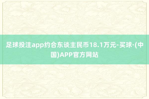 足球投注app约合东谈主民币18.1万元-买球·(中国)APP官方网站