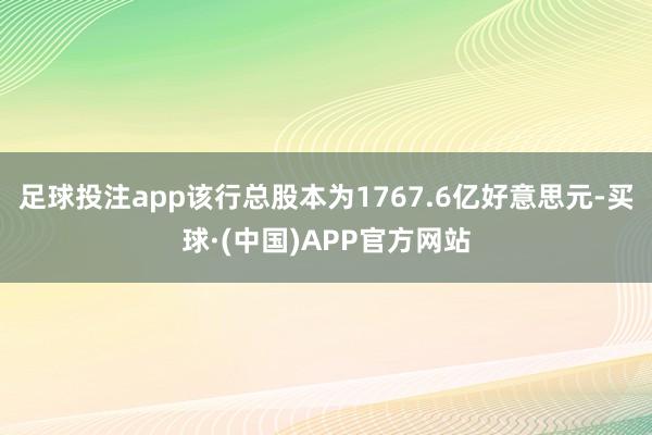 足球投注app该行总股本为1767.6亿好意思元-买球·(中国)APP官方网站