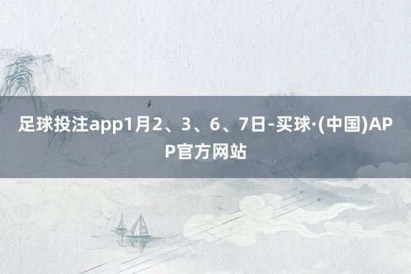 足球投注app1月2、3、6、7日-买球·(中国)APP官方网站