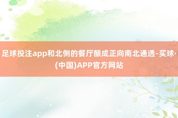 足球投注app和北侧的餐厅酿成正向南北通透-买球·(中国)APP官方网站