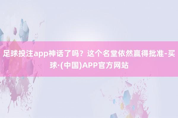 足球投注app神话了吗?这个名堂依然赢得批准-买球·(中国)APP官方网站